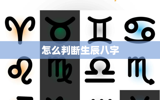 怎么判断生辰八字，怎么看一个人的生辰八字