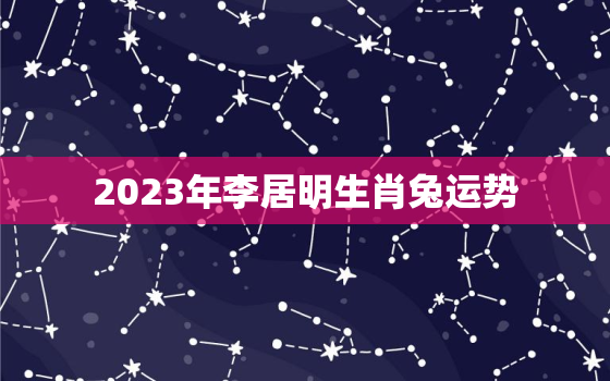 2023年李居明生肖兔运势，李居明属兔未来3年运程