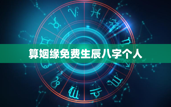 算姻缘免费生辰八字个人，八字算姻缘 免费