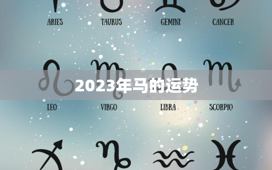 2023年马的运势，属马人的一生运程