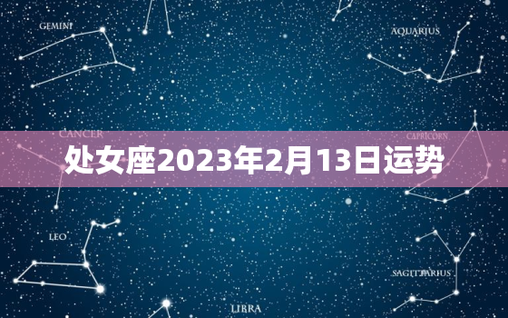 处女座2023年2月13日运势，处女座23日运势查询