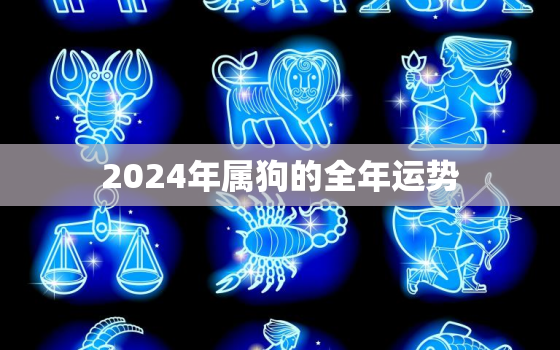 2024年属狗的全年运势，2024年属狗的全年运势女性