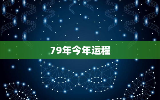 79年今年运程，79年2021年的运程