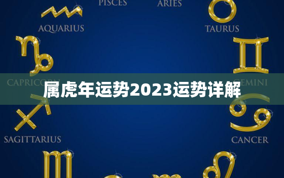 属虎年运势2023运势详解，属虎年运势2023运势详解女性