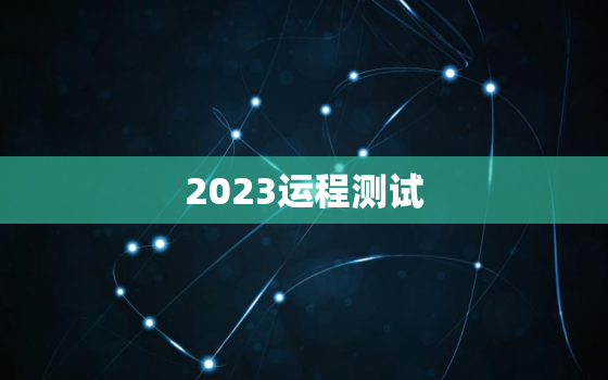 2023运程测试，2023年占卜