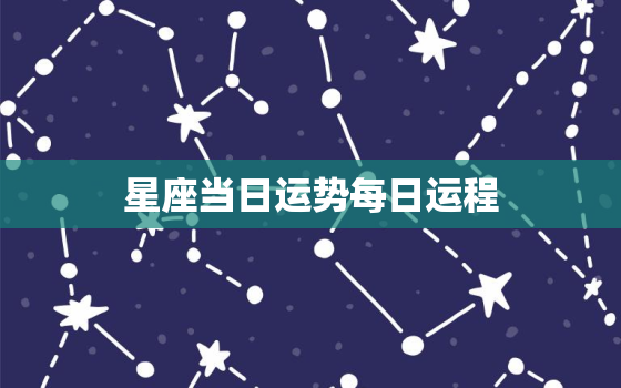 星座当日运势每日运程，星座每日运势2021年运势