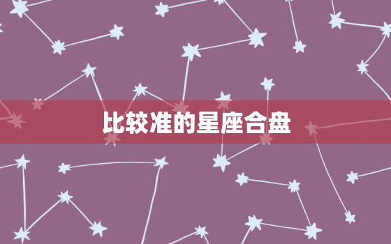 比较准的星座合盘，星座合盘准确么