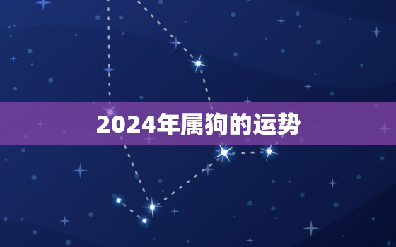 2024年属狗的运势，2024年属蛇的运势