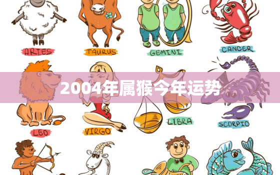 2004年属猴今年运势，2004年属猴今年运势女