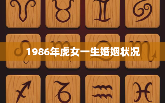 1986年虎女一生婚姻状况，86年属虎女一生婚姻状况