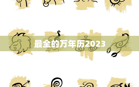 最全的万年历2023，万年历查询2023