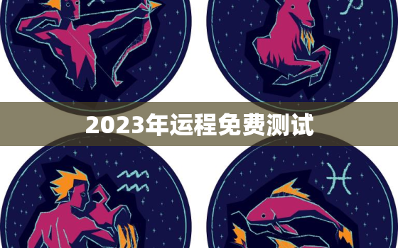 2023年运程免费测试，2023年算命