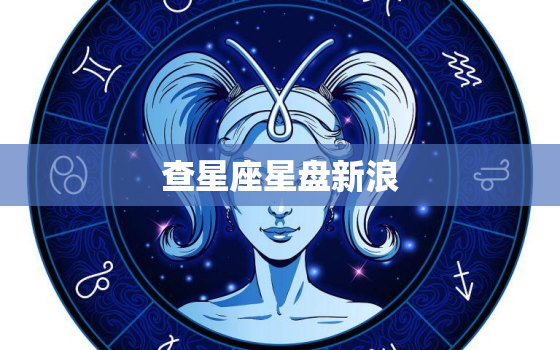 查星座星盘新浪，新浪星座星盘怎么看