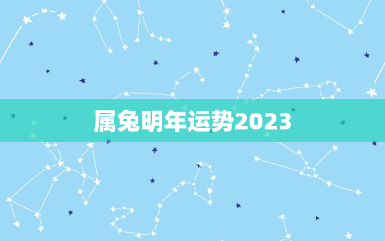 属兔明年运势2023，87年属兔人最穷不过36岁