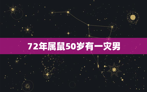 72年属鼠50岁有一灾男，72年属鼠男49岁有一灾