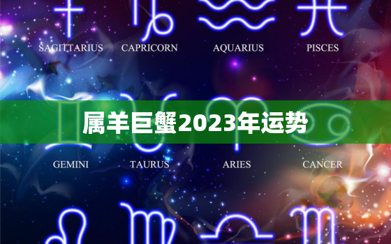 属羊巨蟹2023年运势，属羊巨蟹座运势