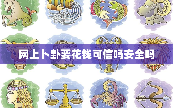 网上卜卦要花钱可信吗安全吗，网上卜卦要花钱可信吗安全吗是
的吗