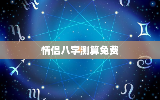 情侣八字测算免费，情侣算八字免费测八字