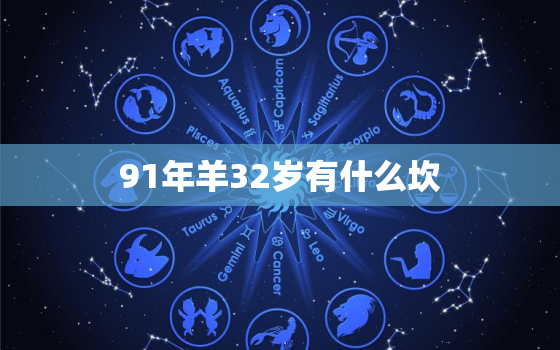 91年羊32岁有什么坎，91年属羊30岁有一劫2021