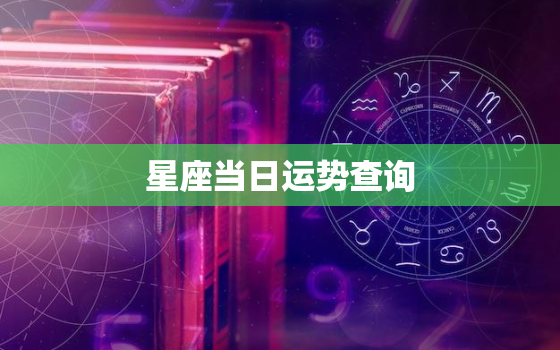 星座当日运势查询，星座运势每日查询2020