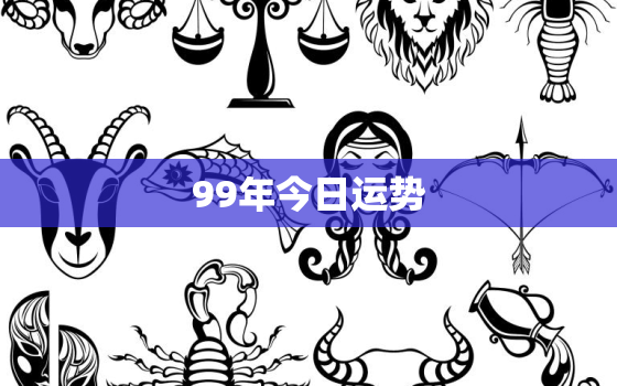 99年今日运势，今天99年的运势怎么样