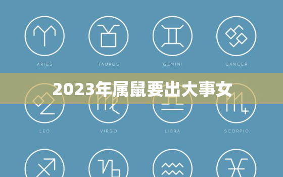 2023年属鼠要出大事女，2023属鼠人全年运势