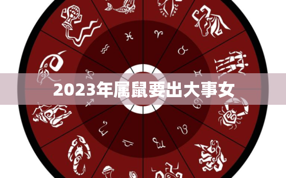 2023年属鼠要出大事女，2023年属鼠人的全年运势详解