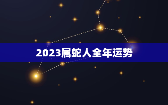 2023属蛇人全年运势，2024年属蛇的运势