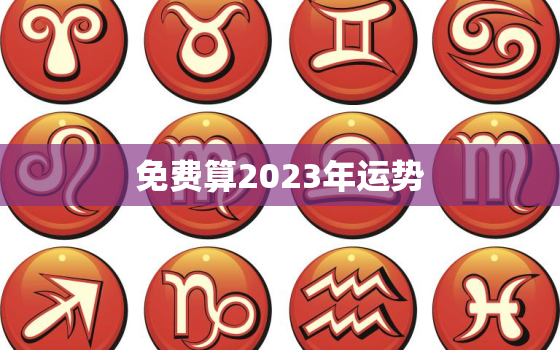 免费算2023年运势，免费算命2023年运势