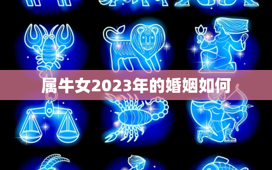 属牛女2023年的婚姻如何，23岁属牛女婚姻