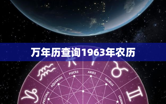 万年历查询1963年农历，阳历1963年万年历查询