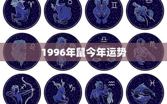 1996年鼠今年运势，1996年属鼠2022运势