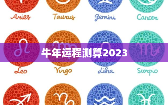 牛年运程测算2023，牛年运程测算2022牛肖运势