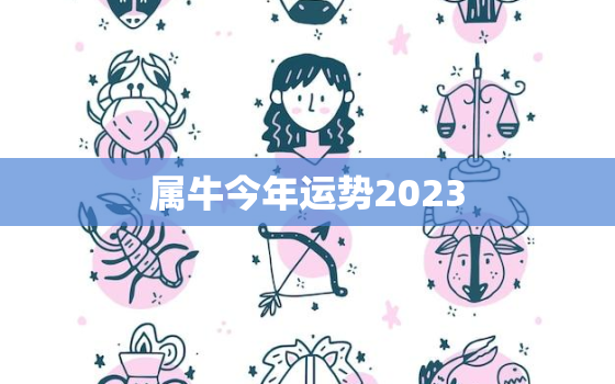 属牛今年运势2023，属牛今年运势2021年运势