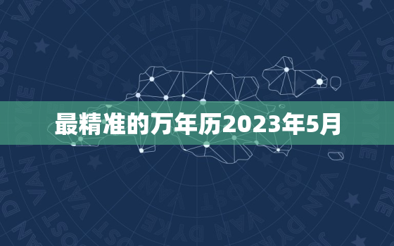 最精准的万年历2023年5月，2023年520