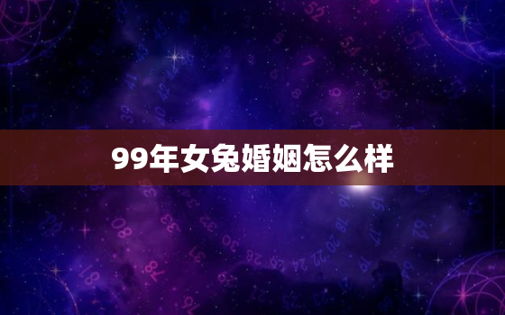 99年女兔婚姻怎么样，99年女兔最佳对象