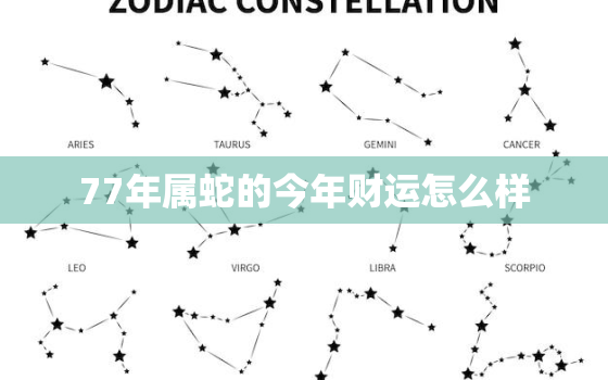 77年属蛇的今年财运怎么样，77年属蛇人今年的财运