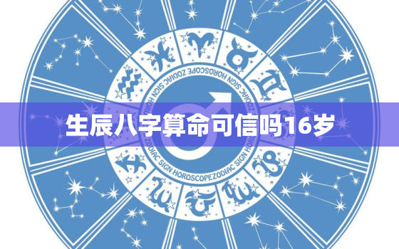 生辰八字算命可信吗16岁，十六岁算命