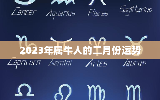 2023年属牛人的二月份运势，2023年属牛人的二月份运势如何