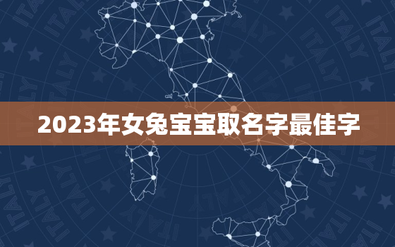 2023年女兔宝宝取名字最佳字，2023年兔宝宝取名字大全