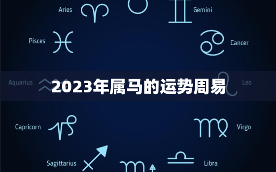 2023年属马的运势周易，2023年属马的人运势