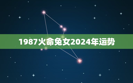 1987火命兔女2024年运势，1987年属兔人2024年运势如何