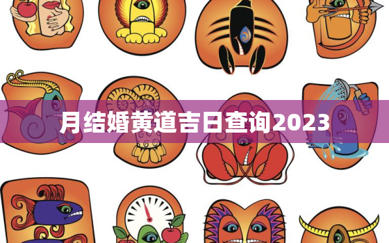 
月结婚黄道吉日查询2023，2021
月份结婚吉日查询