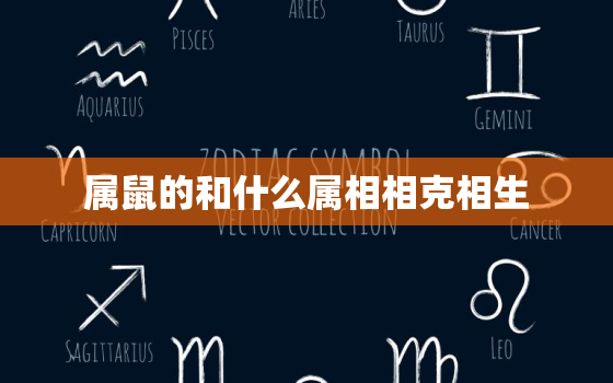 属鼠的和什么属相相克相生，属鼠和什么属相相克相冲相害