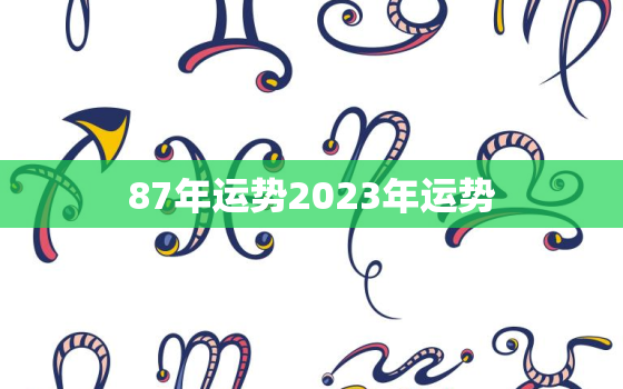 87年运势2023年运势，87年在2023年运势