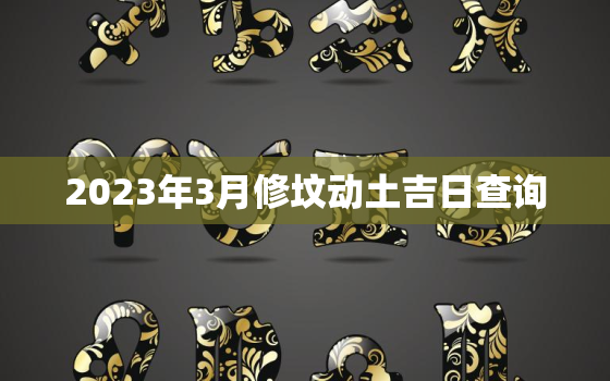 2023年3月修坟动土吉日查询，2o21年3月修坟吉日