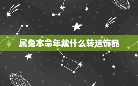 属兔本命年戴什么转运饰品，属兔本命年戴什么转运饰品呢