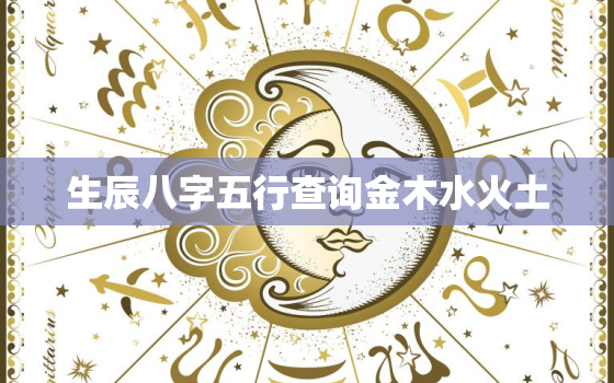 生辰八字五行查询金木水火土，金木水火土五行查询表