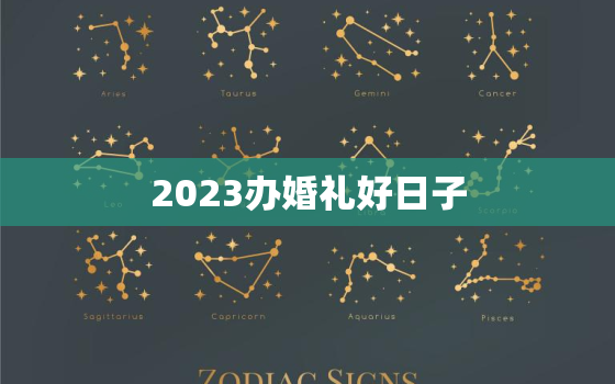 2023办婚礼好日子，2023年结婚吉日