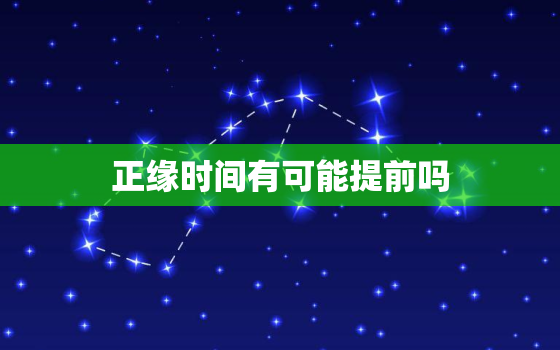 正缘时间有可能提前吗，正缘会推迟吗